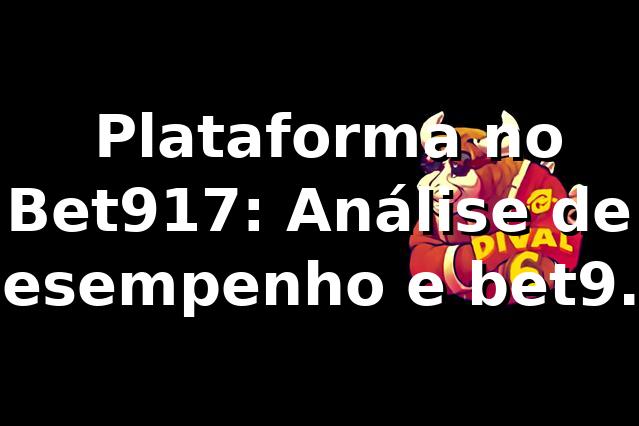 📊 Plataforma no Bet917: Análise de Desempenho e bet917 codigo promocional 2026